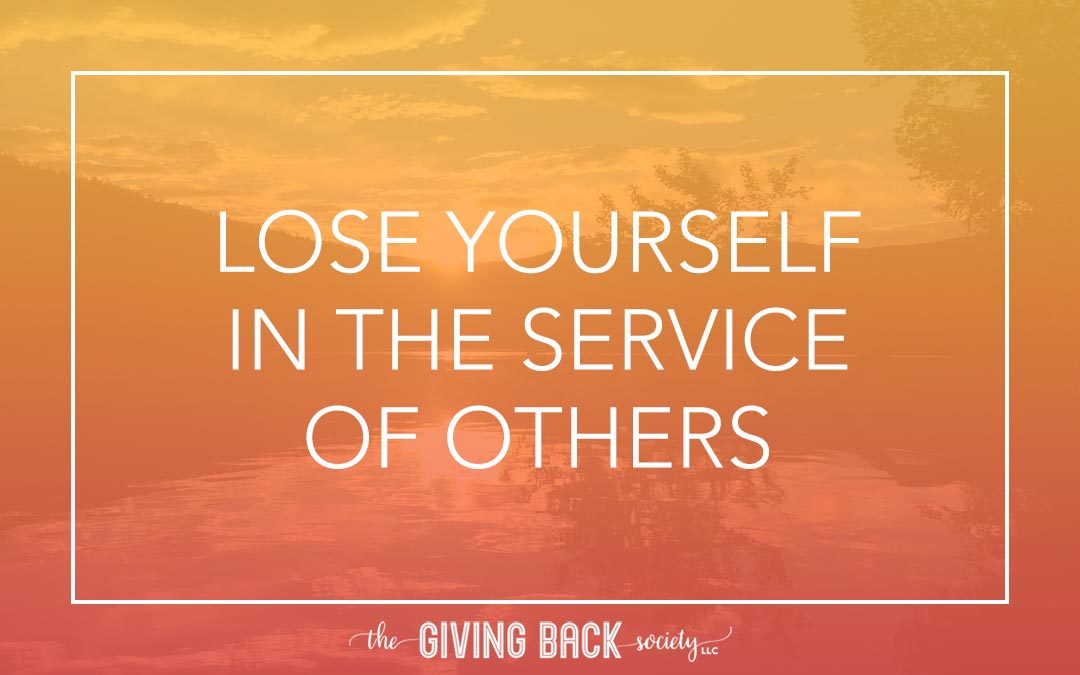 LOSE YOURSELF IN THE SERVICE OF OTHERS