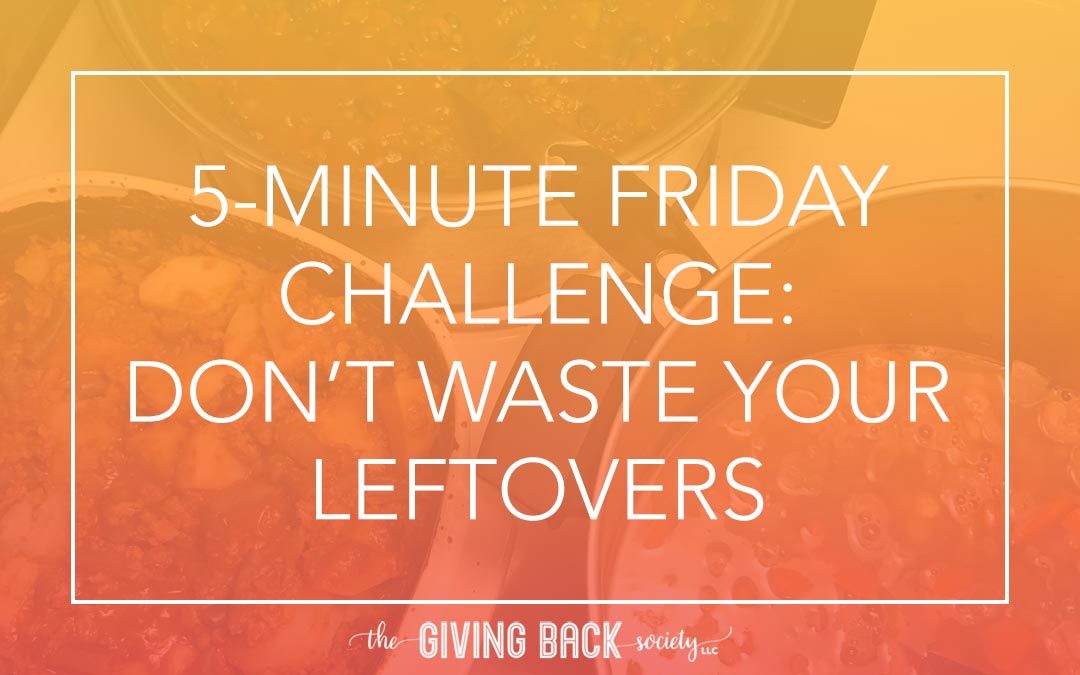 5-MINUTE FRIDAY CHALLENGE: DON’T WASTE YOUR LEFTOVERS