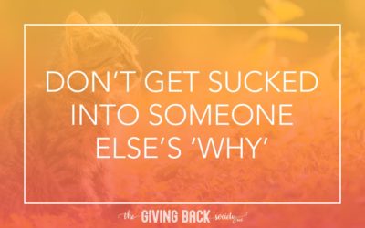 DON’T GET SUCKED INTO SOMEONE ELSE’S ‘WHY’